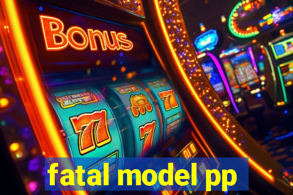 fatal model pp