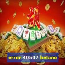 error 40507 betano