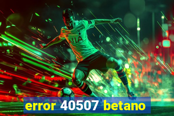 error 40507 betano