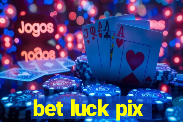 bet luck pix