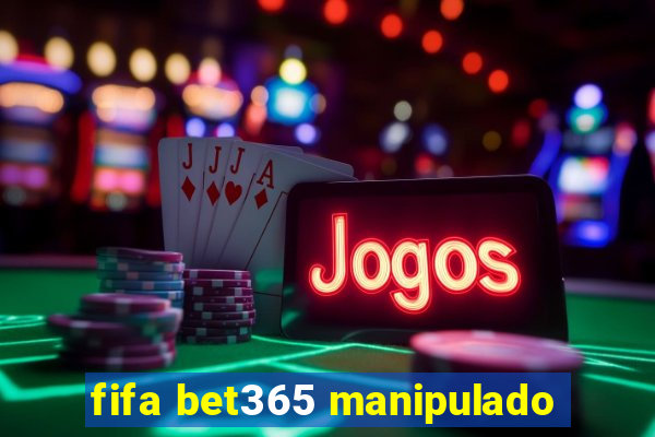 fifa bet365 manipulado