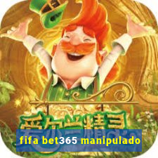 fifa bet365 manipulado