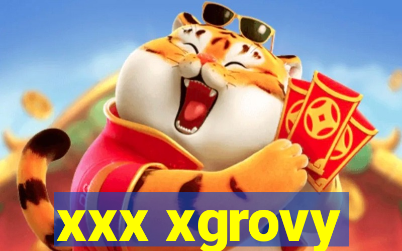 xxx xgrovy