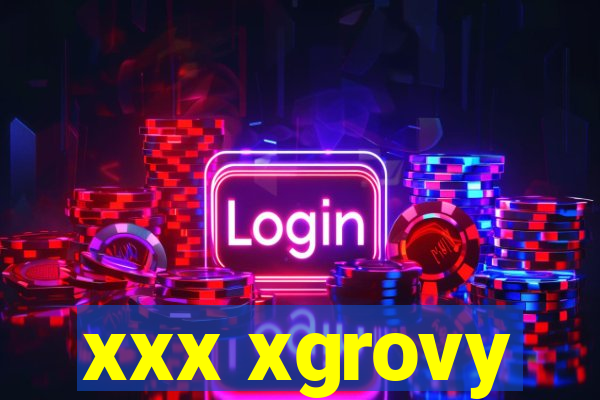 xxx xgrovy