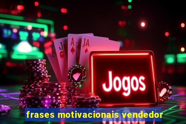 frases motivacionais vendedor