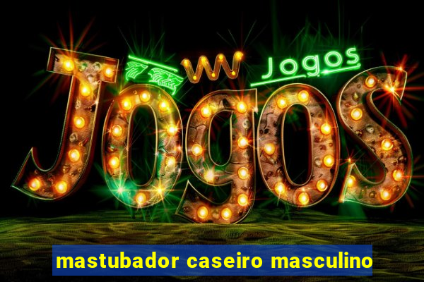 mastubador caseiro masculino