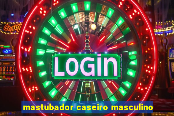 mastubador caseiro masculino