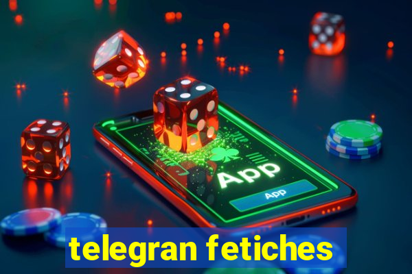 telegran fetiches