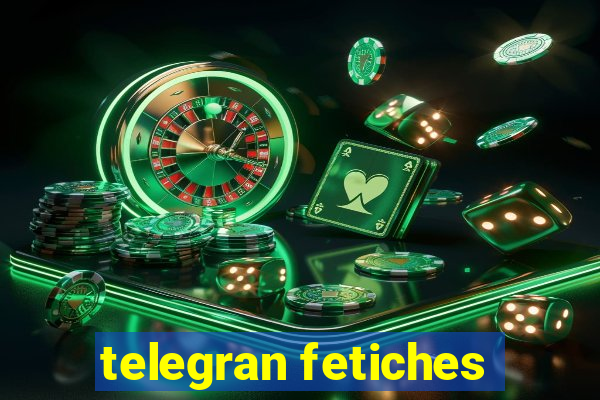 telegran fetiches