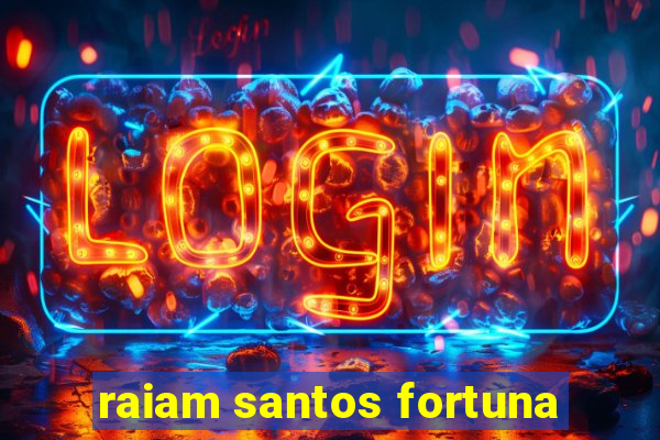 raiam santos fortuna