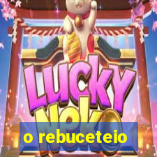 o rebuceteio