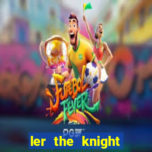 ler the knight king who returned with a god