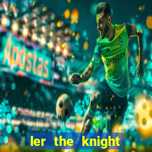 ler the knight king who returned with a god