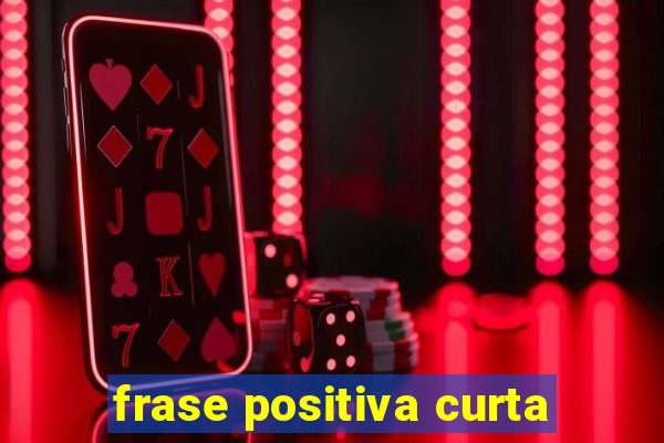 frase positiva curta