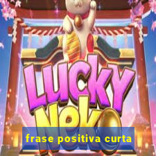 frase positiva curta