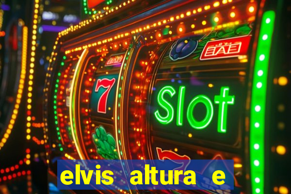 elvis altura e peso elvis presley altura