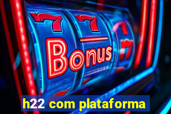 h22 com plataforma