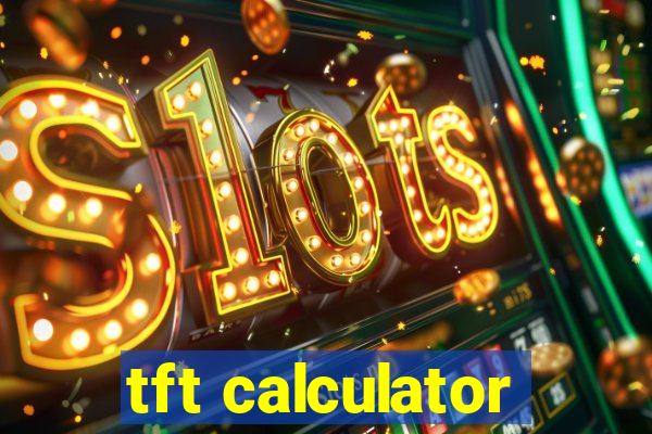 tft calculator