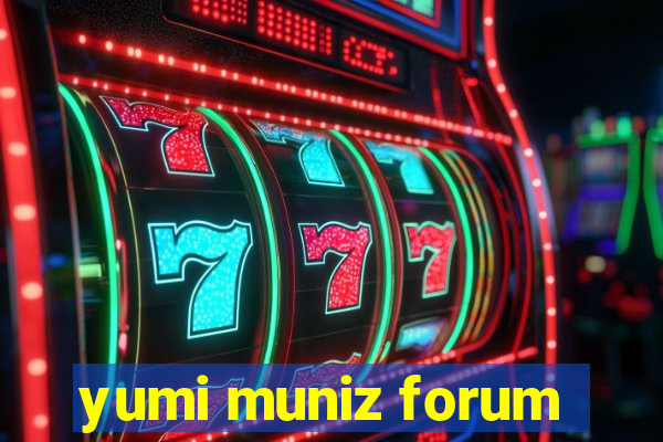 yumi muniz forum