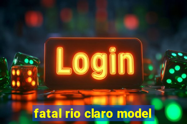 fatal rio claro model