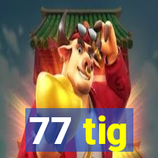 77 tig