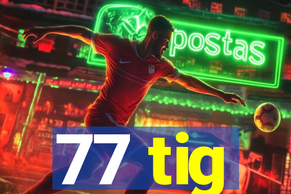 77 tig