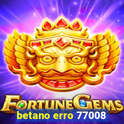 betano erro 77008