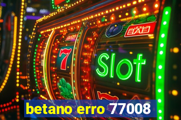 betano erro 77008