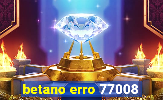 betano erro 77008