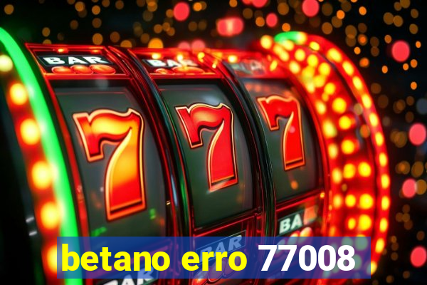 betano erro 77008