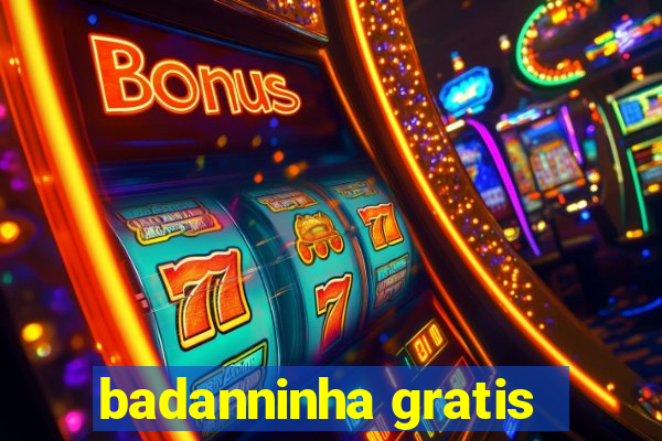 badanninha gratis