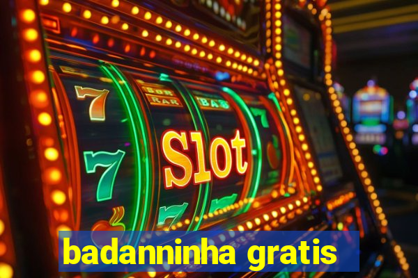 badanninha gratis