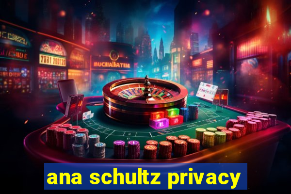 ana schultz privacy