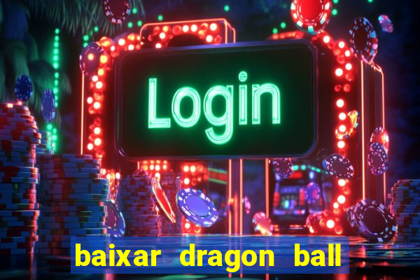 baixar dragon ball z dublado