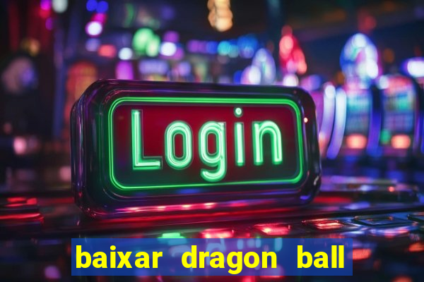 baixar dragon ball z dublado