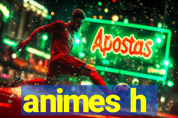 animes h