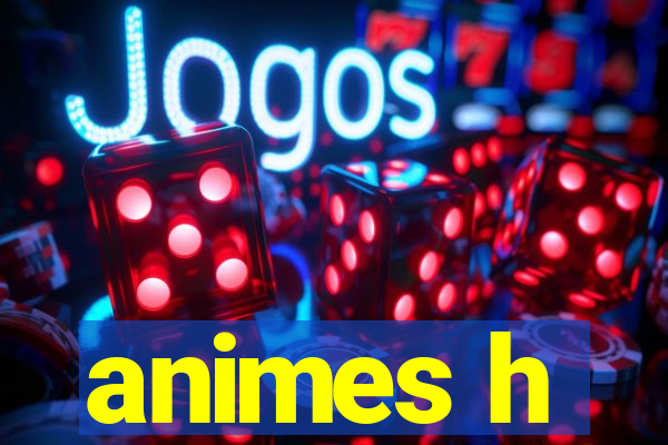 animes h