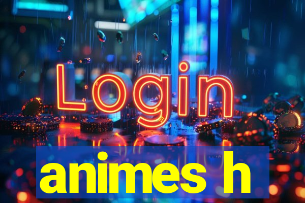 animes h