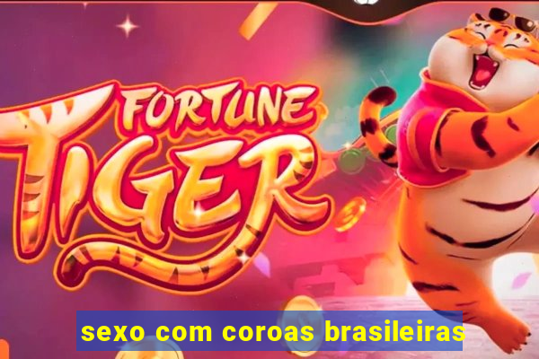 sexo com coroas brasileiras