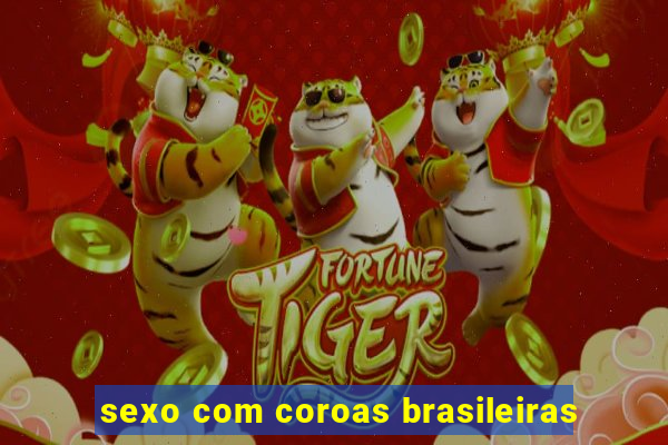 sexo com coroas brasileiras