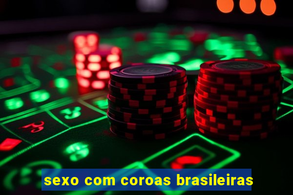 sexo com coroas brasileiras