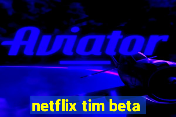 netflix tim beta