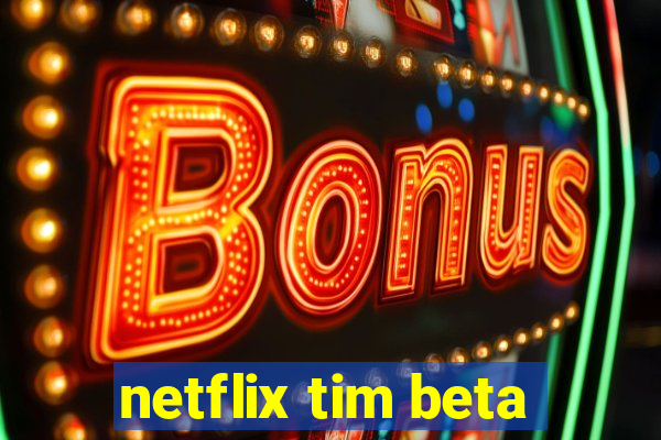 netflix tim beta