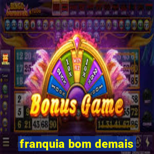 franquia bom demais