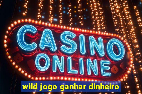 wild jogo ganhar dinheiro