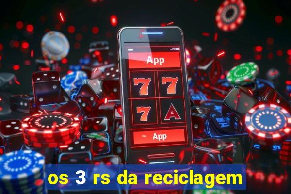 os 3 rs da reciclagem