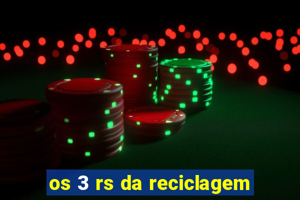 os 3 rs da reciclagem