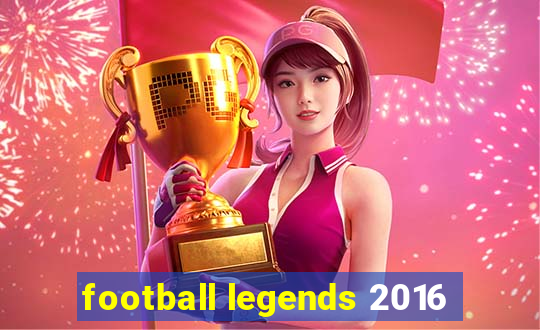 football legends 2016