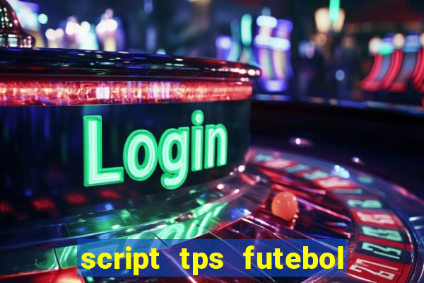 script tps futebol de rua