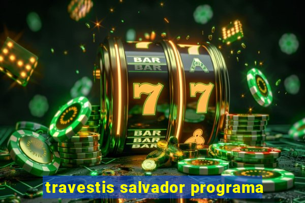 travestis salvador programa